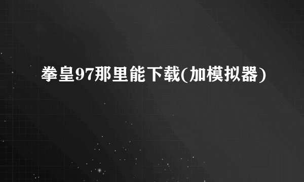 拳皇97那里能下载(加模拟器)