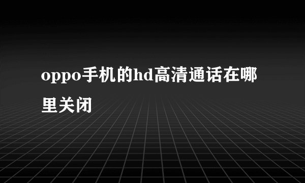 oppo手机的hd高清通话在哪里关闭