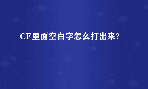 CF里面空白字怎么打出来?