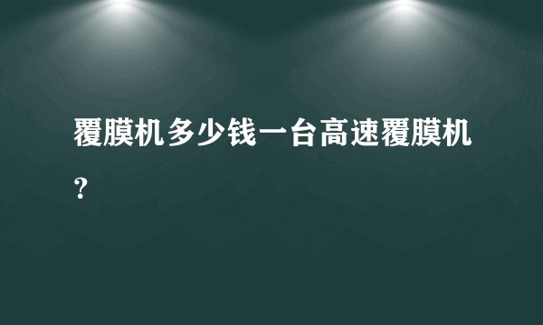 覆膜机多少钱一台高速覆膜机？