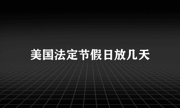 美国法定节假日放几天