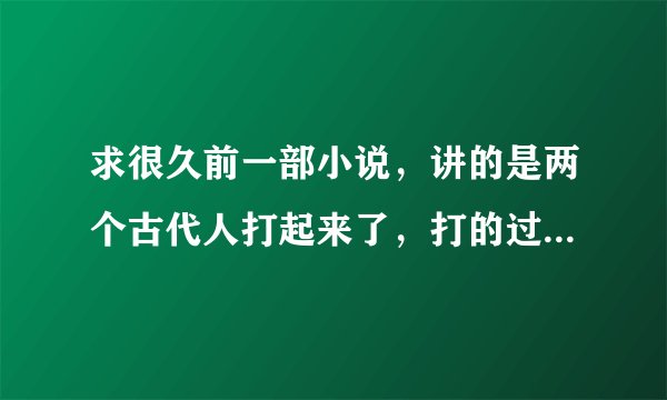 求很久前一部小说，讲的是两个古代人打起来了，打的过程中引发了雪崩，两个人被埋，数年之后被当作标本进