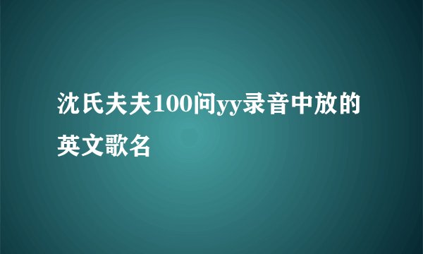 沈氏夫夫100问yy录音中放的英文歌名