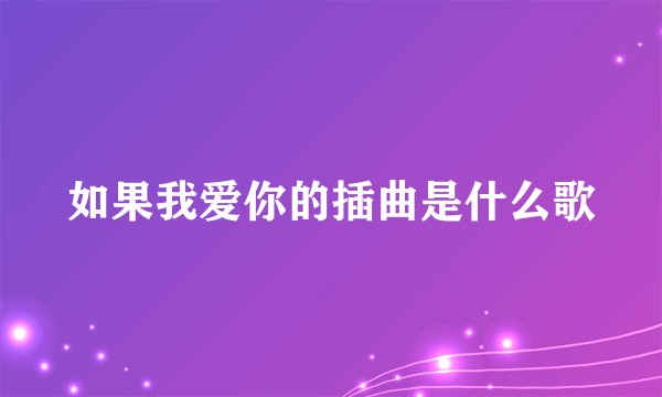 如果我爱你的插曲是什么歌