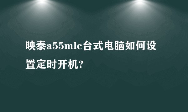 映泰a55mlc台式电脑如何设置定时开机?