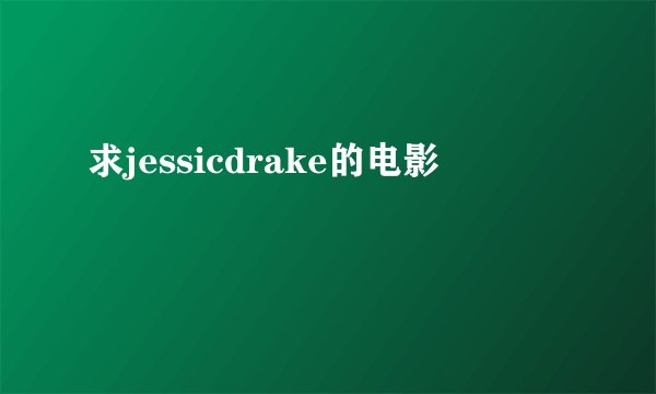 求jessicdrake的电影