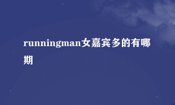 runningman女嘉宾多的有哪期