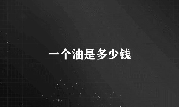 一个油是多少钱