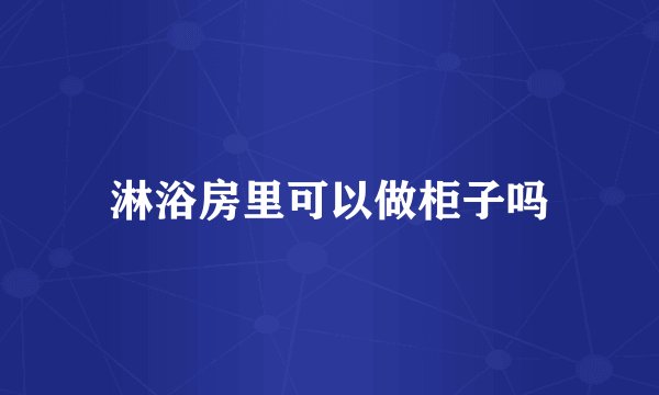 淋浴房里可以做柜子吗