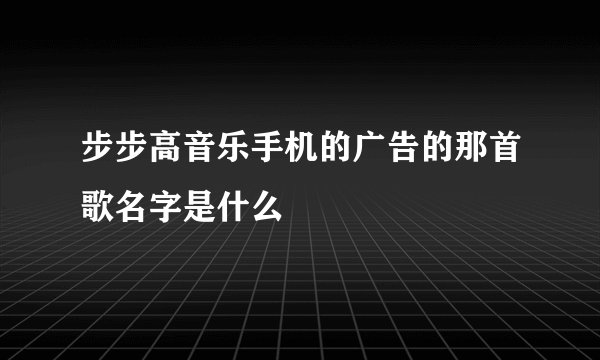 步步高音乐手机的广告的那首歌名字是什么