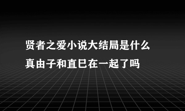 贤者之爱小说大结局是什么 真由子和直巳在一起了吗