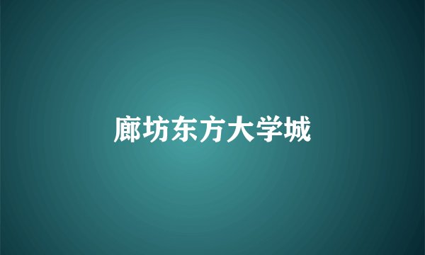 廊坊东方大学城