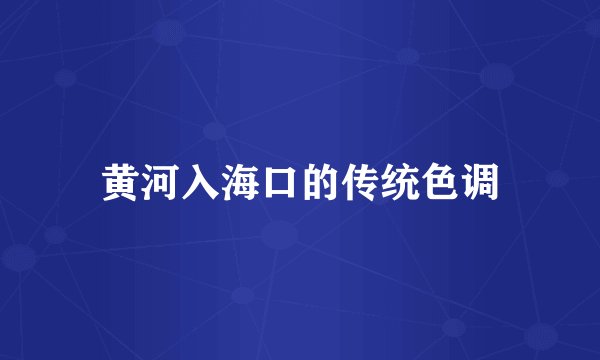 黄河入海口的传统色调
