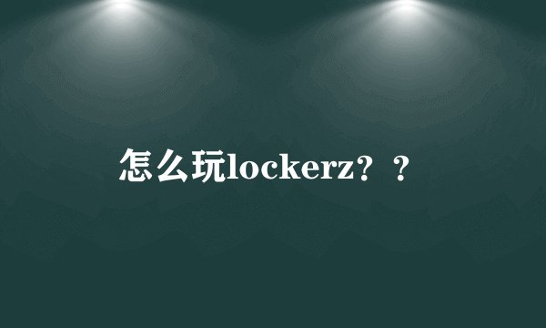 怎么玩lockerz？？