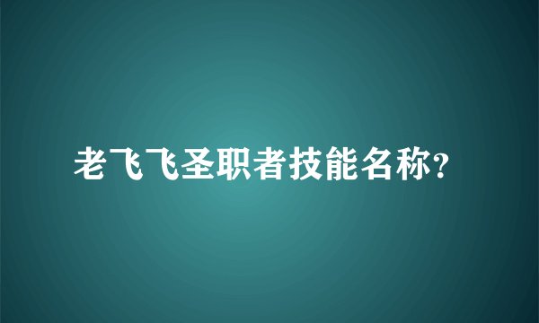老飞飞圣职者技能名称？
