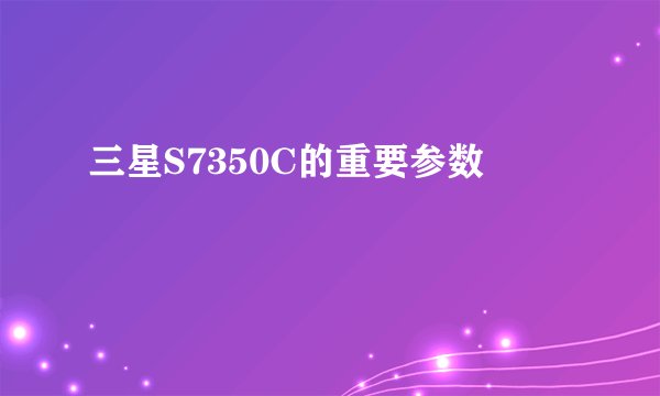 三星S7350C的重要参数
