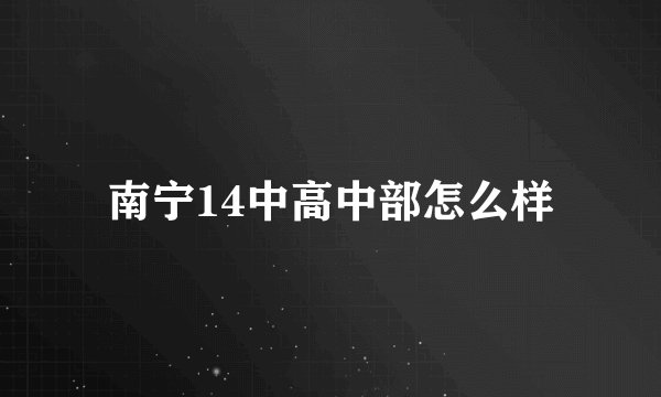 南宁14中高中部怎么样