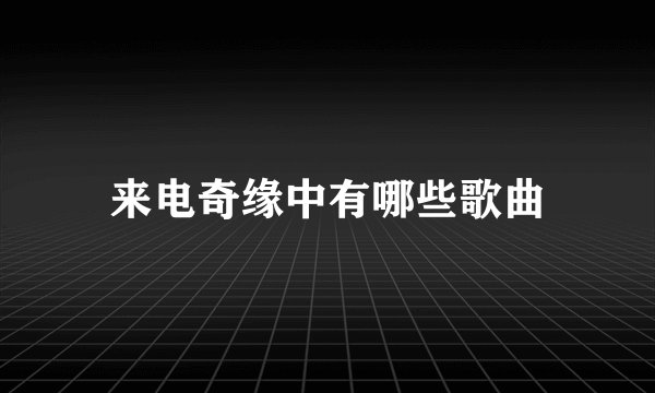 来电奇缘中有哪些歌曲