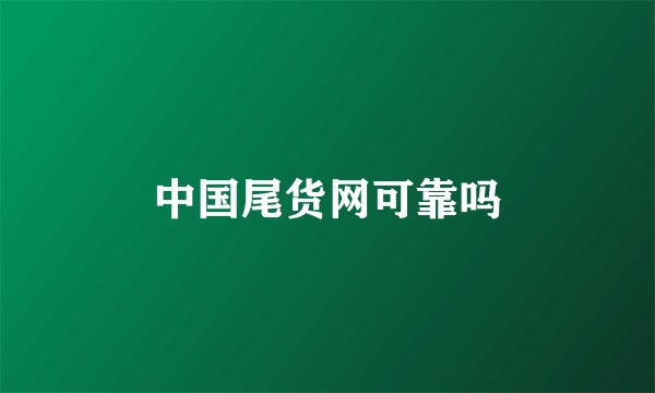 中国尾货网可靠吗