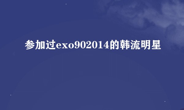参加过exo902014的韩流明星
