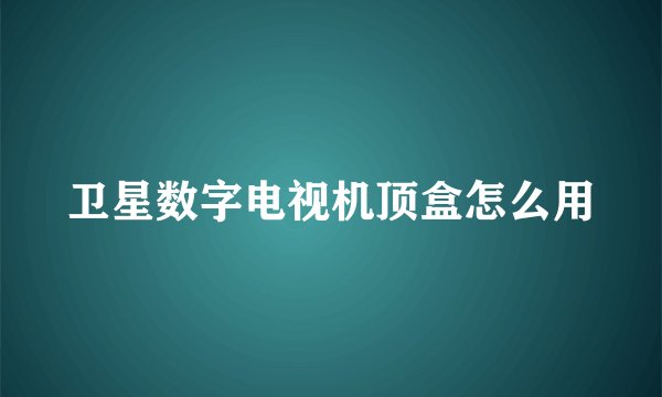 卫星数字电视机顶盒怎么用
