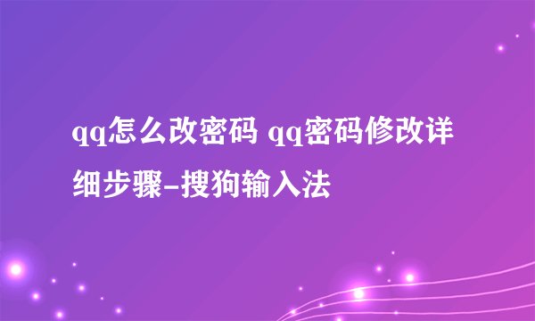 qq怎么改密码 qq密码修改详细步骤-搜狗输入法