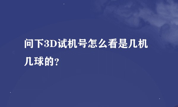 问下3D试机号怎么看是几机几球的？