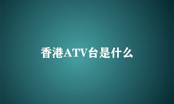 香港ATV台是什么