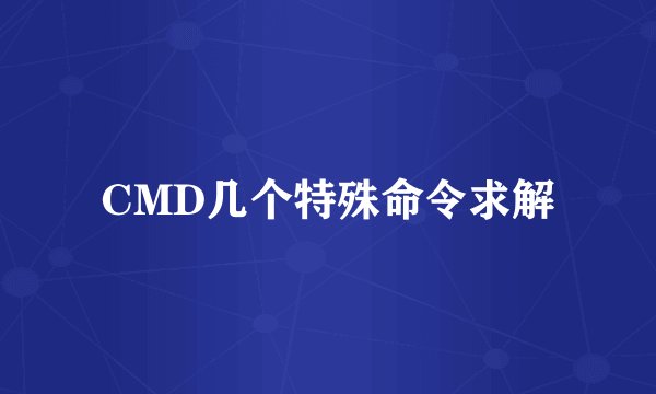 CMD几个特殊命令求解