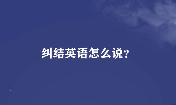 纠结英语怎么说？
