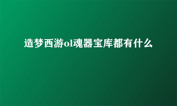造梦西游ol魂器宝库都有什么