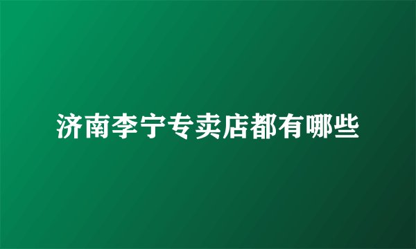 济南李宁专卖店都有哪些