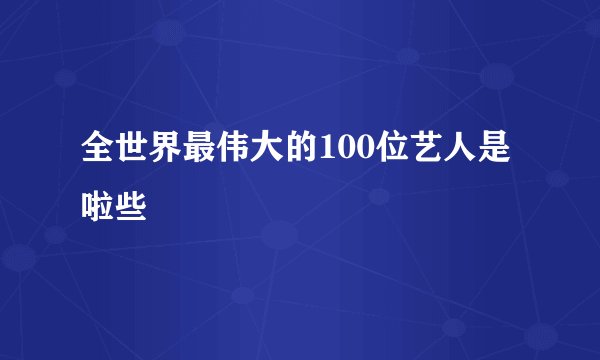 全世界最伟大的100位艺人是啦些