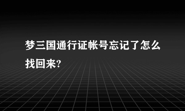 梦三国通行证帐号忘记了怎么找回来?