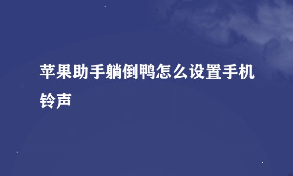 苹果助手躺倒鸭怎么设置手机铃声