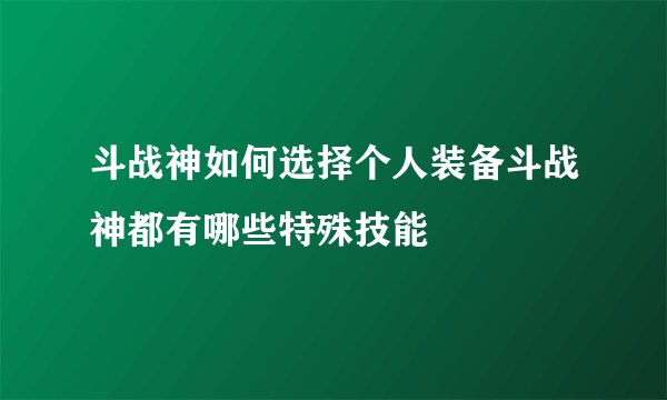 斗战神如何选择个人装备斗战神都有哪些特殊技能