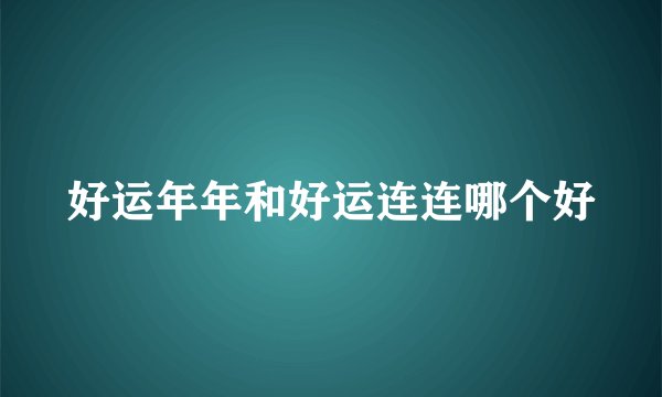 好运年年和好运连连哪个好