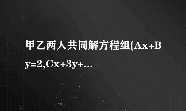 甲乙两人共同解方程组{Ax+By=2,Cx+3y+-2,甲正确解得{x=1,y=-6,乙因抄错C，解得{x=2,y=-6,求A+B-C的值