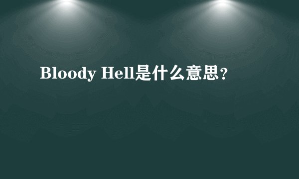Bloody Hell是什么意思？