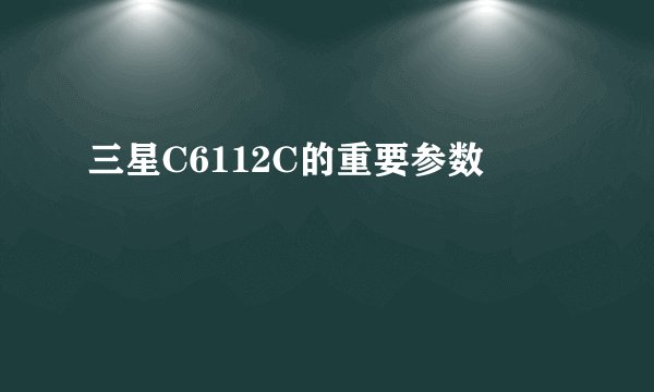 三星C6112C的重要参数