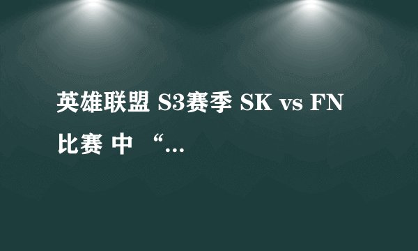 英雄联盟 S3赛季 SK vs FN 比赛 中 “拔网线” 是为什么？ 顺便解释一下 帮网线的 意思或目的。
